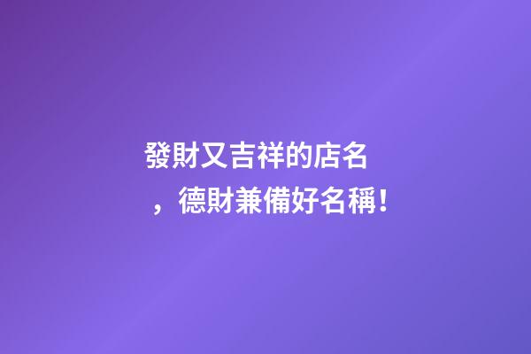 發財又吉祥的店名，德財兼備好名稱！